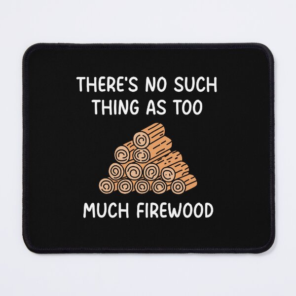 Item preview, There's No Such Thing As Too Much Firewood designed and sold by NQArtist.