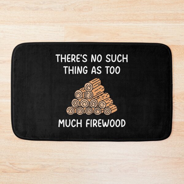 Item preview, There's No Such Thing As Too Much Firewood designed and sold by NQArtist.