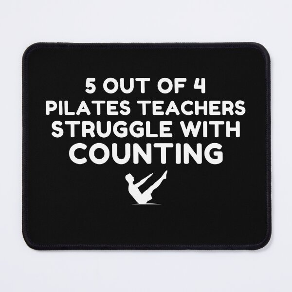 Item preview, Funny Pilates Saying 5 out of 4 Pilates Teachers Struggle With Counting Pilates instructors Humor  designed and sold by MouDantArts.