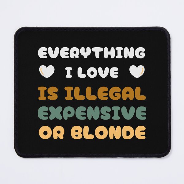 Item preview, Everything I love is Illegal Expensive or Blonde designed and sold by Klaudesign.