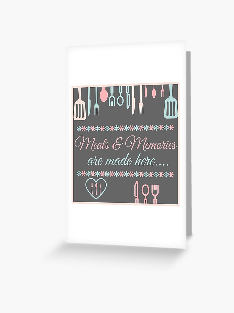 Meals And Memories Are Made Here Greeting Card By Mallsd Redbubble