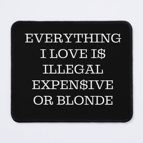 Item preview, Everything I love is illegal expensive or blond designed and sold by RosCraft.