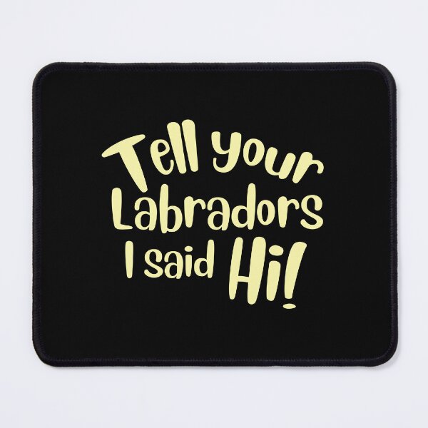 Item preview, Tell your labradors I said Hi! designed and sold by jazzydevil.