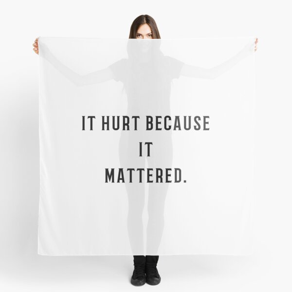 It hurt because it mattered Scarf