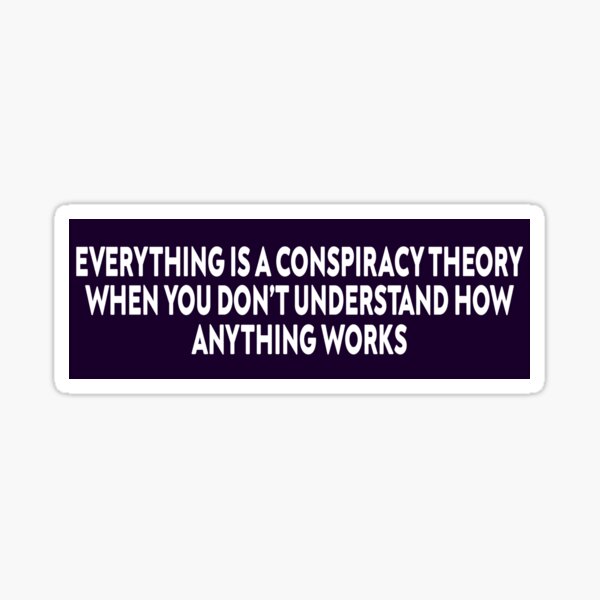 Item preview, Consspiracy Theory Bumper,Everything Is A Conspiracy Theory When You Don't Understand How Anything Works designed and sold by artist718.