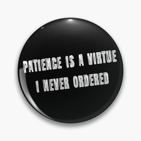 Item preview, Patience is a virtue I never ordered designed and sold by AleTot.