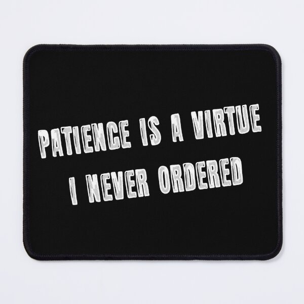 Item preview, Patience is a virtue I never ordered designed and sold by AleTot.