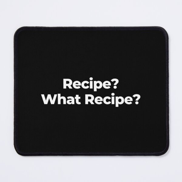 Item preview, Recipe? What Recipe? designed and sold by MuzamilAhmed.