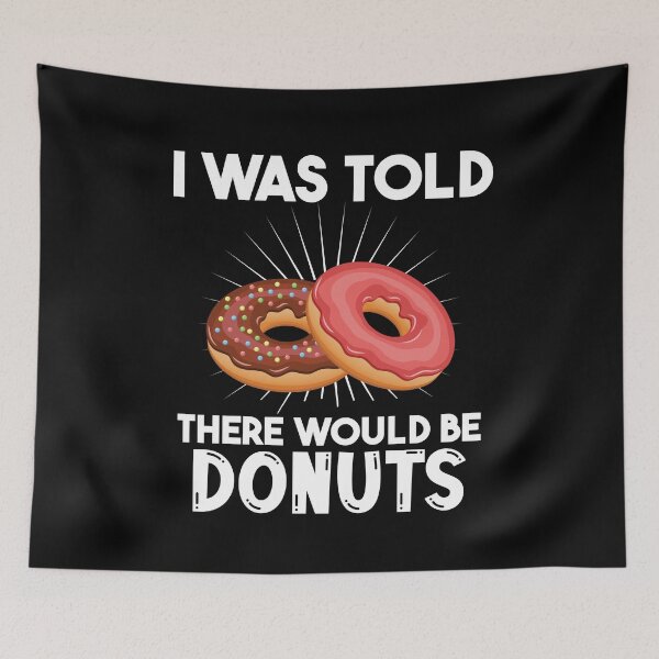 Item preview, I Was Told There Would Be Donuts Doughnut Dessert designed and sold by DoodleUrban.
