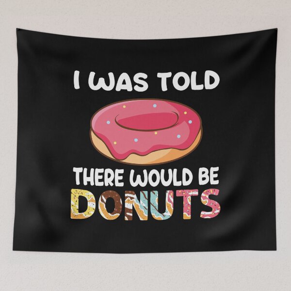 Item preview, I Was Told There Would Be Donuts Doughnut Dessert designed and sold by DoodleUrban.