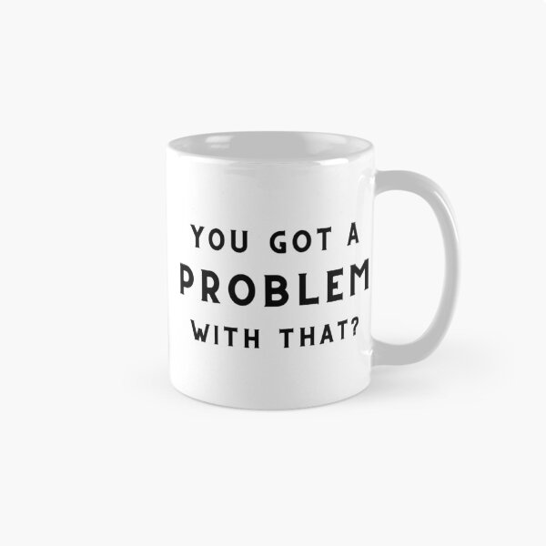 Item preview, You Got a Problem With That? (design for light backgrounds) designed and sold by caFUNated.