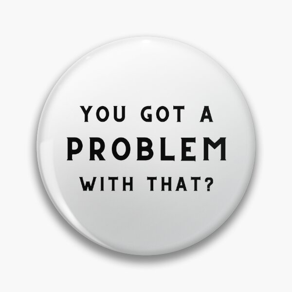 Item preview, You Got a Problem With That? (design for light backgrounds) designed and sold by caFUNated.