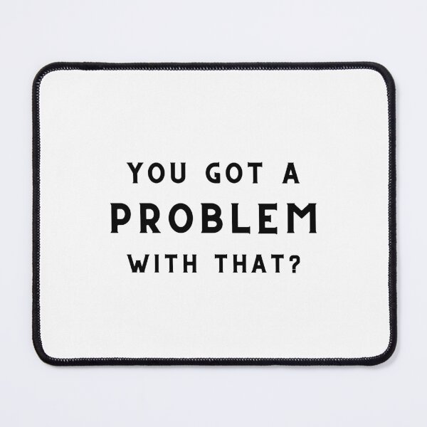 Item preview, You Got a Problem With That? (design for light backgrounds) designed and sold by caFUNated.