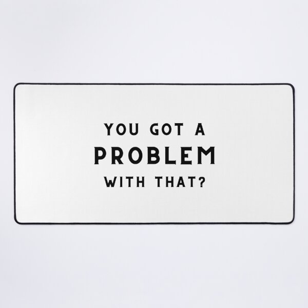 Item preview, You Got a Problem With That? (design for light backgrounds) designed and sold by caFUNated.