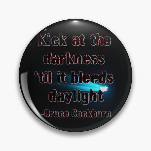Item preview, Kick at the darkness ’til it bleeds daylight -Bruce Cockburn designed and sold by Signs for Dark Times.