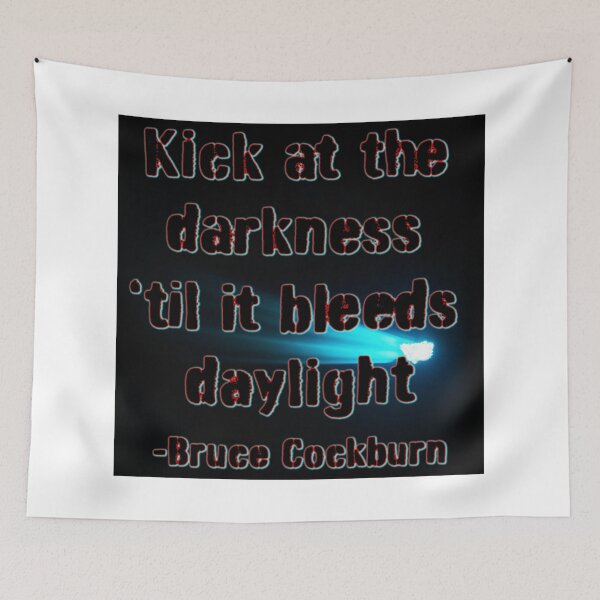 Item preview, Kick at the darkness ’til it bleeds daylight -Bruce Cockburn designed and sold by Signs for Dark Times.