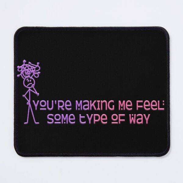 Item preview, You're Making me Feel Some Type of Way - Stickers, Tee Shirts, Mouse Pads designed and sold by Express POD.