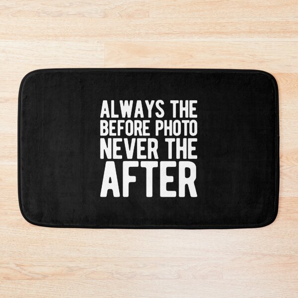 Item preview, ALWAYS THE BEFORE PHOTO NEVER THE AFTER designed and sold by Mclickster.