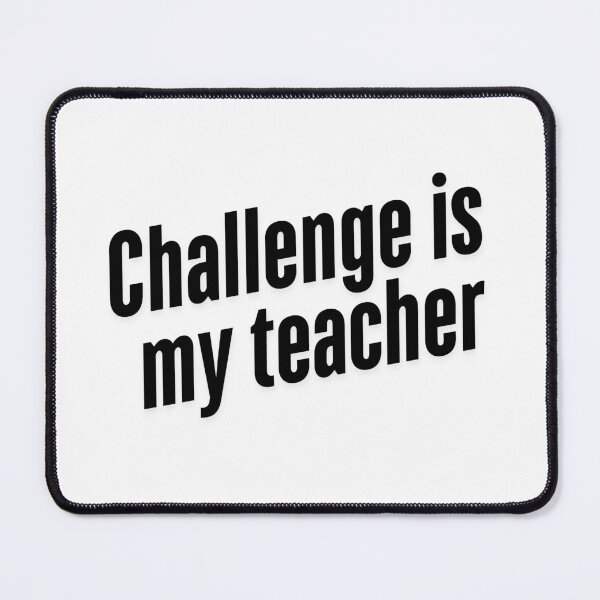Item preview, Challenge is my teacher (black print) designed and sold by Andykinoz.