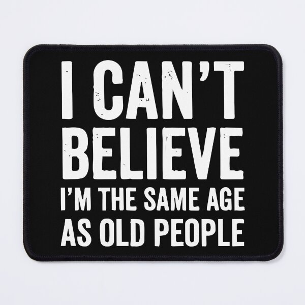 Item preview, I Can't Believe I'm The Same Age As Old People designed and sold by xhearalisa.