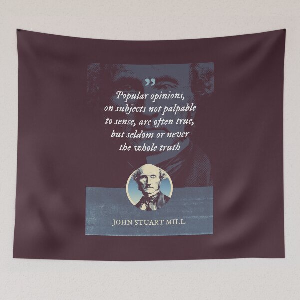 Item preview, John Stuart Mill - Popular opinions, on subjects not palpable to sense, are often true, but seldom or never the whole truth designed and sold by Syahrasi.