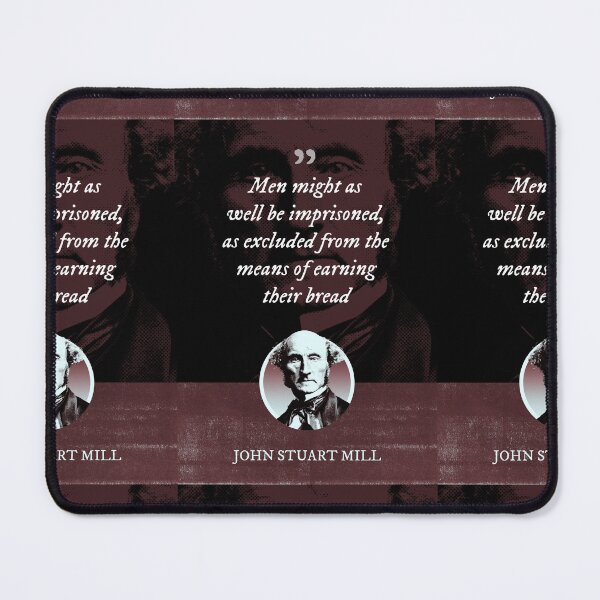 Item preview, John Stuart Mill - Men might as well be imprisoned, as excluded from the means of earning their bread designed and sold by Syahrasi.