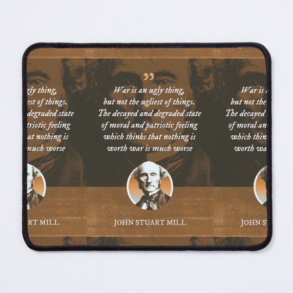 Item preview, John Stuart Mill - War is an ugly thing, but not the ugliest of things. The decayed and degraded state of moral and patriotic feeling which thinks that nothing is worth war is much worse designed and sold by Syahrasi.