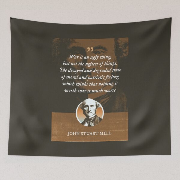 Item preview, John Stuart Mill - War is an ugly thing, but not the ugliest of things. The decayed and degraded state of moral and patriotic feeling which thinks that nothing is worth war is much worse designed and sold by Syahrasi.