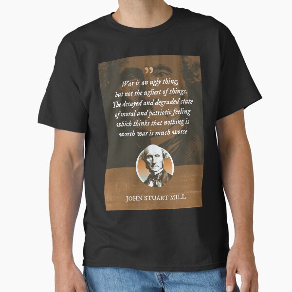 Item preview, John Stuart Mill - War is an ugly thing, but not the ugliest of things. The decayed and degraded state of moral and patriotic feeling which thinks that nothing is worth war is much worse designed and sold by Syahrasi.