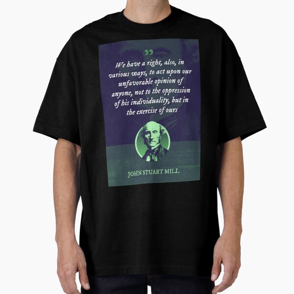 Item preview, John Stuart Mill - We have a right, also, in various ways, to act upon our unfavorable opinion of anyone, not to the oppression of his individuality, but in the exercise of ours designed and sold by Syahrasi.