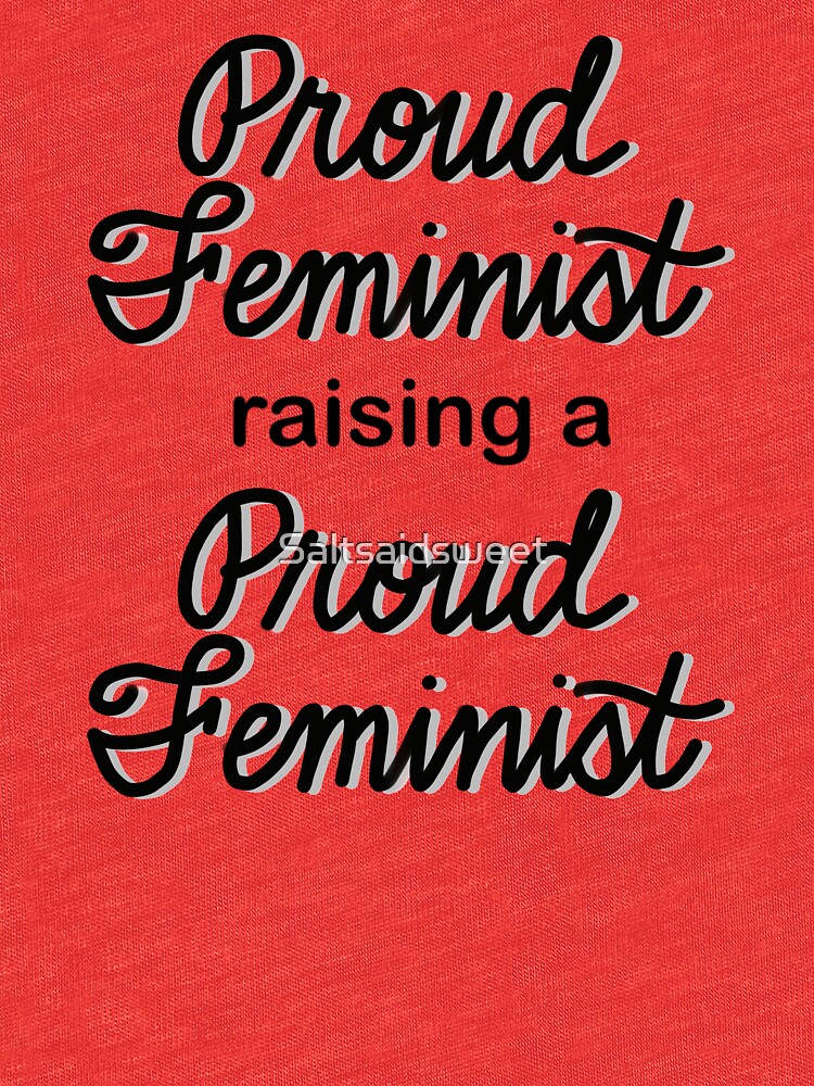 Proud Feminist Raising A Proud Feminist T Shirt By Saltsaidsweet