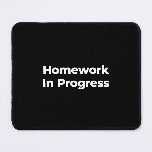 Item preview, Homework In Progress designed and sold by MuzamilAhmed.