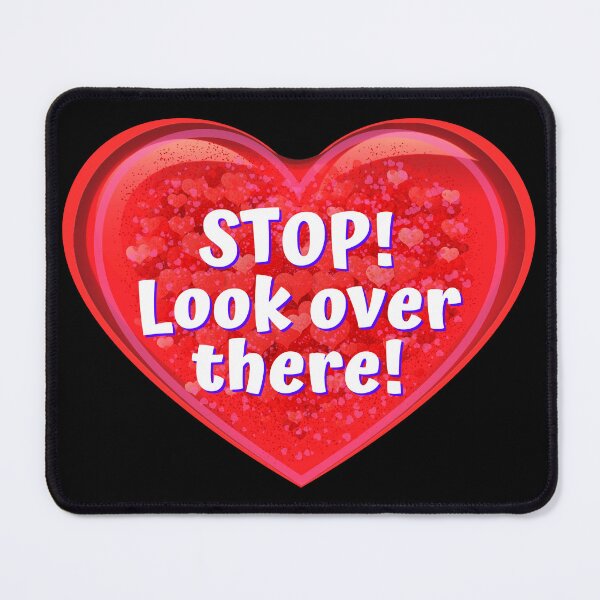 Item preview, HEART:  Stop!  Look over there! - funny valentines signs designed and sold by DesignsFromTW-S.