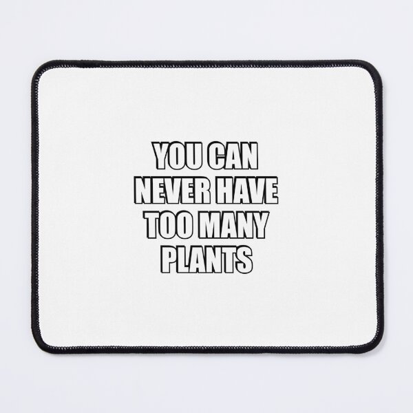 Item preview, You can never have too many Plants designed and sold by Inspirationmotivation.