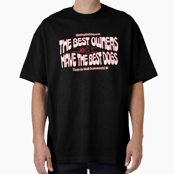 The Best Owners Have The Best Dogs (for dark shirts) Oversized T-Shirt