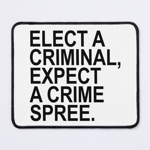 Item preview, Elect a Criminal Expect A Crime SPREE. designed and sold by Thelittlelord.