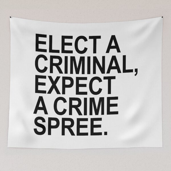 Artikelvorschau, Elect a Criminal Expect A Crime SPREE. entworfen und verkauft von Thelittlelord.