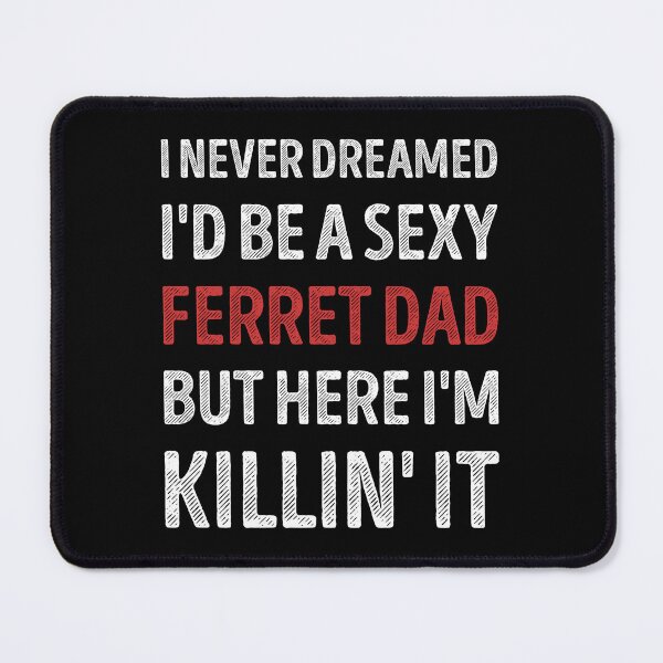 Item preview, I Never Dreamed I'd Be A Sexy Ferret Dad Funny designed and sold by RareBunny.