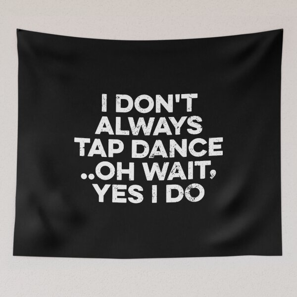 Item preview,  I Don't Always Tap Dance..Oh Wait , Yes I Do designed and sold by zeviwanty.