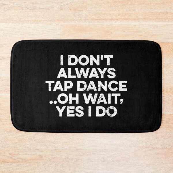 Item preview,  I Don't Always Tap Dance..Oh Wait , Yes I Do designed and sold by zeviwanty.