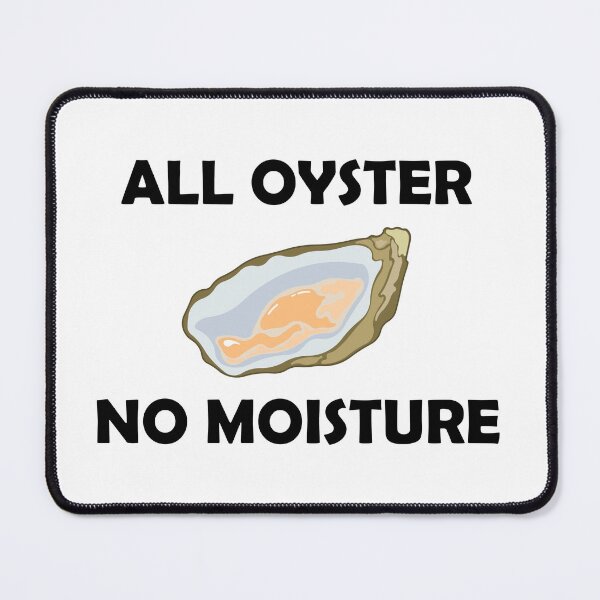 Item preview, All oyster, no moisture designed and sold by Dcruzer.