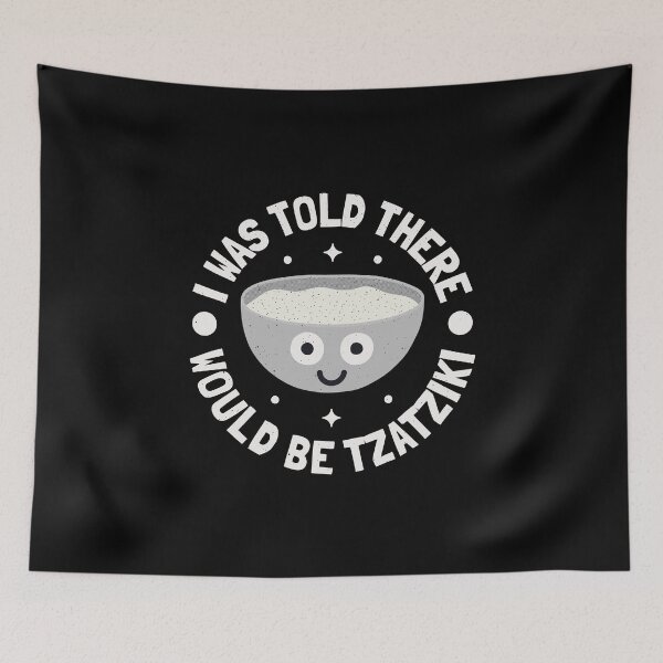 Item preview, I Was Told There Would Be Tzatziki - Greek Dip Tzatziki designed and sold by TomThornton.