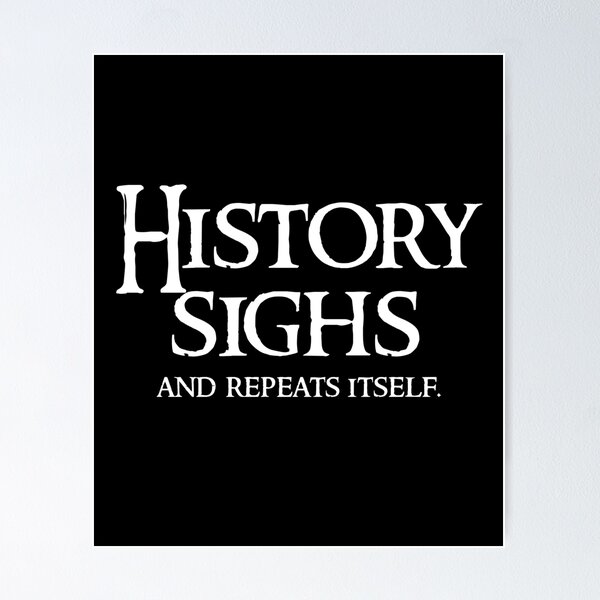 Item preview, History Sighs and Repeats Itself - Witty 2025  designed and sold by The Junto Shop.