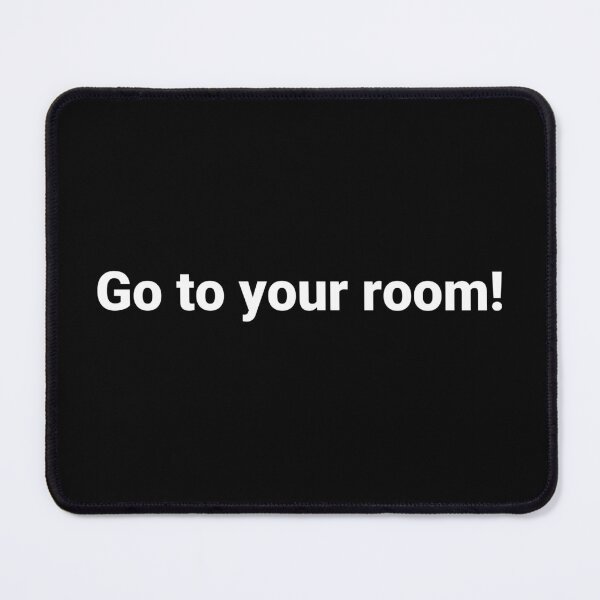 Item preview, Go to your room! designed and sold by Text-based T-Shirts and Gifts.