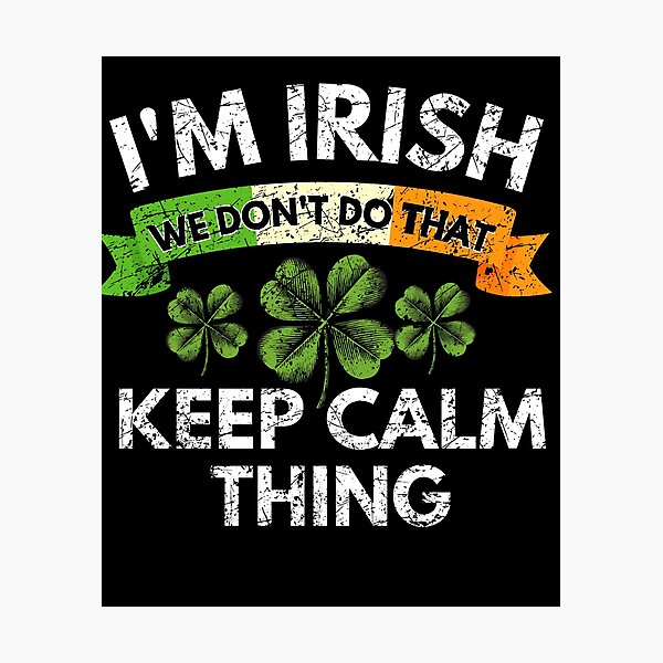 Item preview, I'm Irish we do not do that keep calm thing st Patrick day designed and sold by MilkyForest.