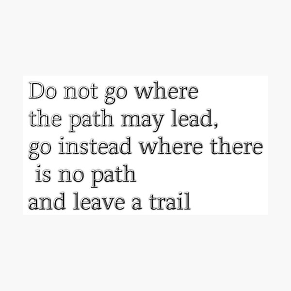 Item preview, Quote: Do not go where the path may lead, go instead where there is no path and leave a trail. designed and sold by Flashmarkett.