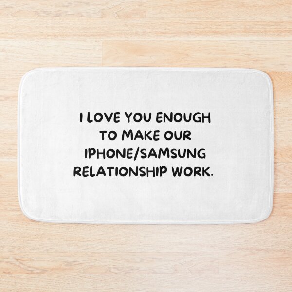 Item preview, I love you enough to make our Iphone/Samsung relationship work.   designed and sold by NicMacTees.