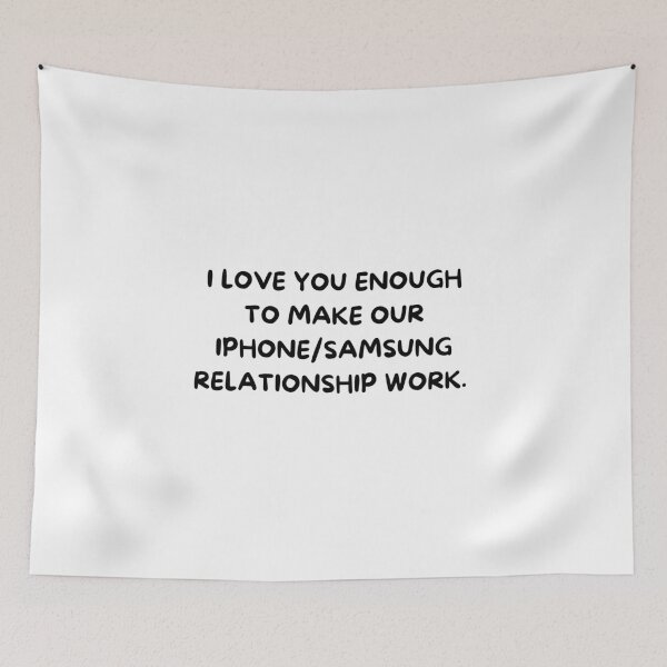 Item preview, I love you enough to make our Iphone/Samsung relationship work. designed and sold by NicMacTees.