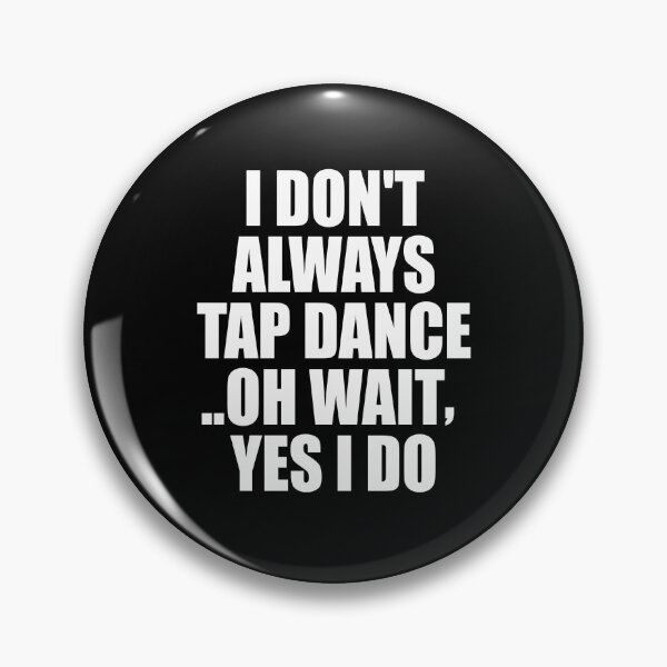 Item preview, I Don't Always Tap Dance..Oh Wait , Yes I Do designed and sold by mhernaevily.