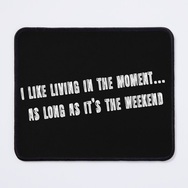 Item preview, I like living in the moment… as long as it’s the weekend designed and sold by AleTot.